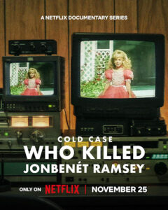 Netflix’s Cold Case: Who Killed JonBenét Ramsey, directed by Joe Berlinger.